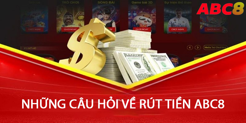 Câu hỏi thường gặp khi rút tiền từ ABC8