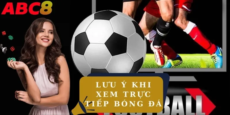 Lưu ý khi xem trực tiếp bóng đá